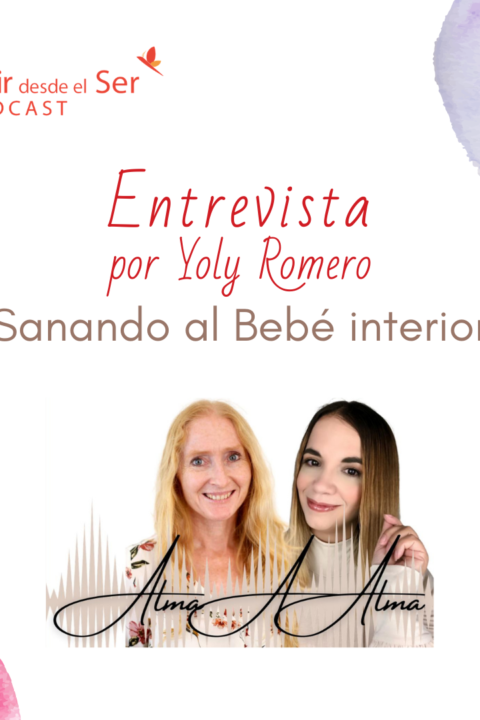 Episodio 55: Sanando al Bebé interior. Entrevista por Yoly Romero para Alma a Alma