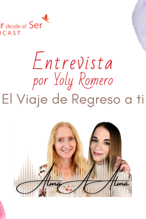 Episodio 54: El viaje de regreso a ti. Alma a Alma con Yoly Romero