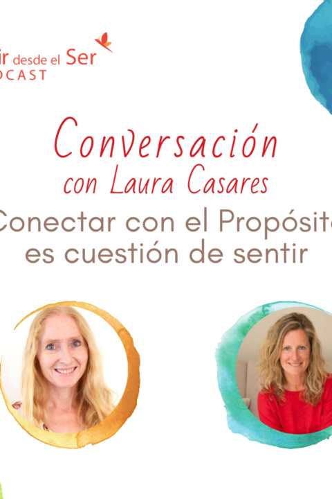 Episodio 63: Conectar con el Propósito es cuestión de sentir. Conversación con Laura Casares