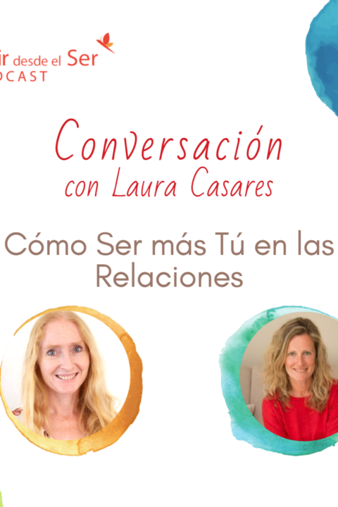 Episodio 132: Cómo Ser más Tú en las Relaciones. con Laura Casares