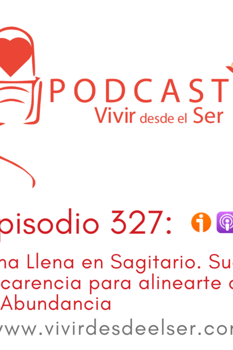 Episodio 327: Luna Llena en Sagitario. Suelta la carencia para alinearte con la Abundancia