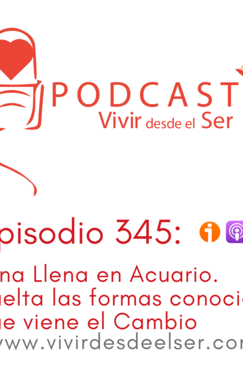 Episodio 345: Luna Llena en Acuario. Suelta las formas conocidas, que viene el Cambio